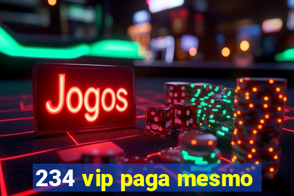 234 vip paga mesmo